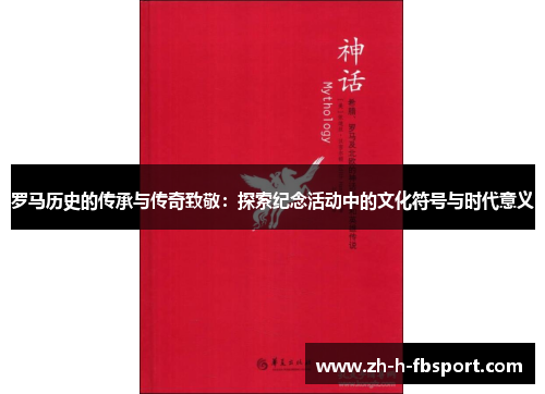 罗马历史的传承与传奇致敬：探索纪念活动中的文化符号与时代意义
