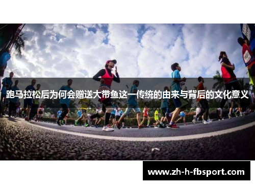 跑马拉松后为何会赠送大带鱼这一传统的由来与背后的文化意义