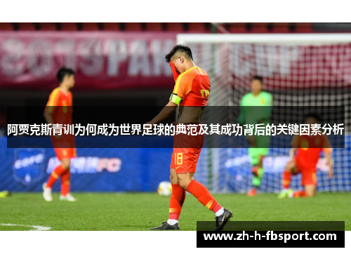 阿贾克斯青训为何成为世界足球的典范及其成功背后的关键因素分析