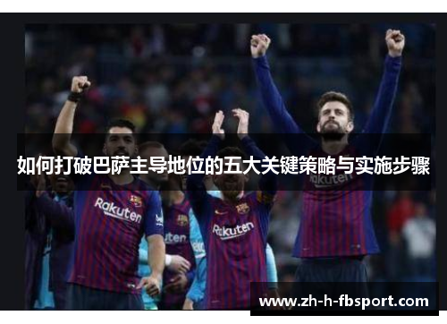 如何打破巴萨主导地位的五大关键策略与实施步骤