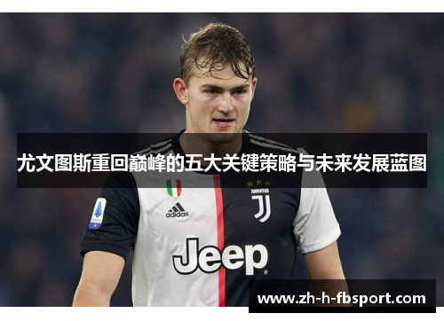 尤文图斯重回巅峰的五大关键策略与未来发展蓝图 尤文图斯重回巅峰的五大关键策略与未来发展蓝图