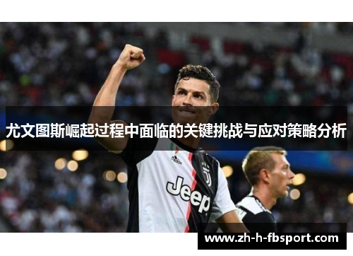 尤文图斯崛起过程中面临的关键挑战与应对策略分析