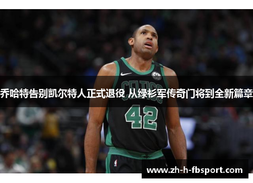 乔哈特告别凯尔特人正式退役 从绿衫军传奇门将到全新篇章