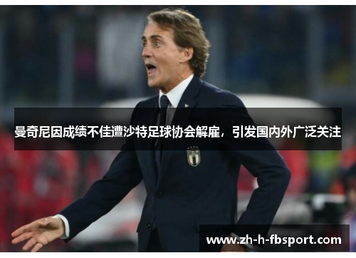 曼奇尼因成绩不佳遭沙特足球协会解雇,引发国内外广泛关注 曼奇尼因成绩不佳遭沙特足球协会解雇,引发国内外广泛关注
